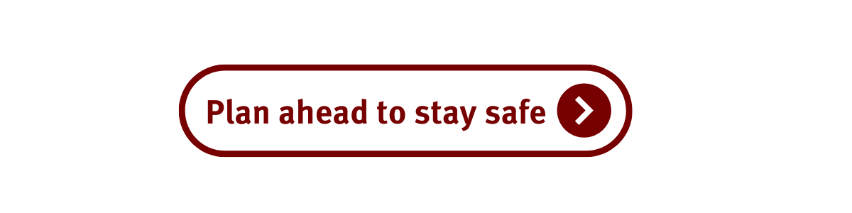 Plan ahead to stay safe button